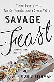 Savage Feast: Three Generations, Two Continents, and a Dinner Table (a Memoir with Recipes) by Boris Fishman