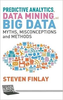 Predictive Analytics Data Mining And Big Data Myths