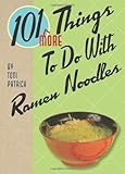 101 More Things to Do With Ramen Noodles