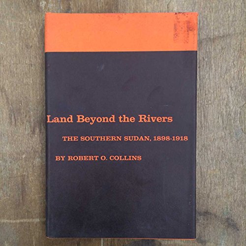 Land Beyond the Rivers : The Southern Sudan 1898-1918