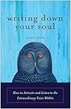 Writing Down Your Soul: How to Activate and Listen to the Extraordinary Voice Within by Janet Conner