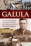 Galula: The Life and Writings of the French Officer Who Defined the Art of Counterinsurgency by A Cohen
