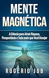 Mente Magnética: A Ciência para Atrair Riqueza, Prosperidade e Tudo Mais que Você Desejar (Portuguese Edition)