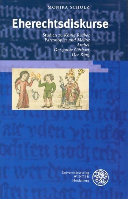 Eherechtsdiskurse: Studien zu ,König Rother', ,Partonopier und Meliur', ,Arabel', ,Der guote Gêrhart', ,Der Ring'