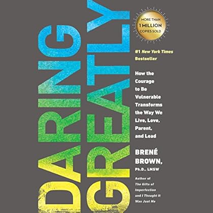 Daring Greatly: How the Courage to Be Vulnerable Transforms the Way We Live, Love, Parent, and Lead Daring Greatly: How the Courage to Be Vulnerable Transforms the Way We Live, Love, Parent, and Lead