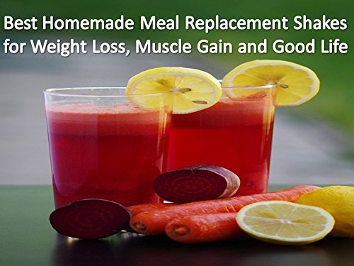 Best Homemade Meal Replacement Shakes for Weight Loss & Muscle Gain: 50 Natural Shakes for Fat Burning Reviews