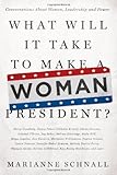 What Will It Take to Make A Woman President?: Conversations About Women, Leadership and Power