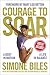 Courage to Soar: A Body in Motion, A Life in Balance by Simone Biles, Mary Lou Retton