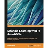 Machine Learning with R - Second Edition: Expert techniques for predictive modeling to solve all your data analysis problems