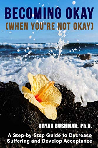 Becoming Okay (When You're Not Okay): A step-by-step guide to decrease suffering and develop accepta Becoming Okay (When You're Not Okay): A step-by-step guide to decrease suffering and develop accepta