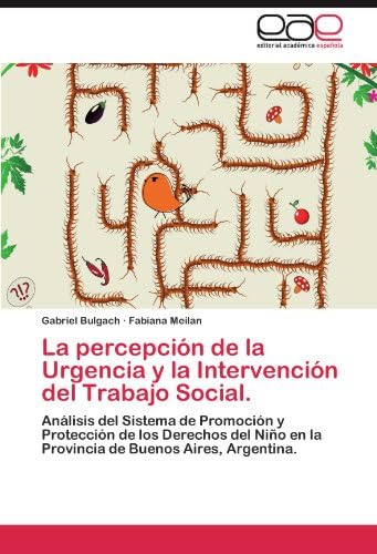 La percepción de la Urgencia y la Intervención del Trabajo Social.: Análisis del Sistema de Promoción y Protección de los Derechos del Niño en la ... de Buenos Aires, Argentina. (Spanish Edition)