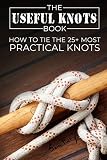 The Useful Knots Book: How to Tie the 25+ Most Practical Knots (Escape, Evasion, and Survival)