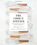 The Cook's Atelier: Recipes, Techniques, and Stories from Our French Cooking School