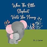 When The Little Elephant Visits Her Nanny: Grandma Picture Book About an Elephant Visiting Her Nanny (Nanny Grandparent Books For Little Ones)