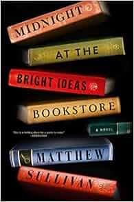 Midnight at the Bright Ideas Bookstore: A Novel: Matthew Sullivan