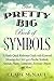 The Pretty Big Book of Symbols: A Handy Quick Reference Guide with Keyword Meanings for Over 1400 Psychic Symbols, Animals, Plants, Gemstones, Everyday Objects & More!