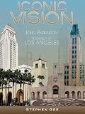 Iconic Vision: John Parkinson, Architect of Los Angeles by
