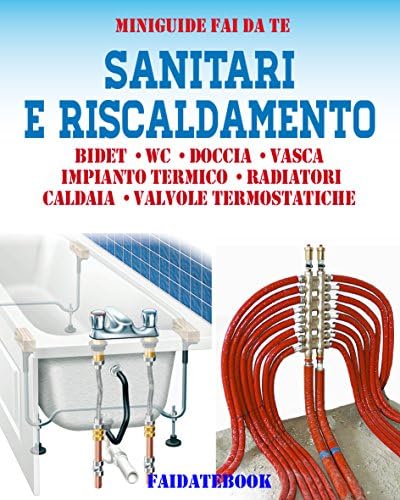 Sanitari e riscaldamento: Bidet - Wc - Doccia - Vasca - Impianto termico - Radiatori - Caldaia - Valvole Termostatiche (Miniguide fai da te) (Italian Edition)