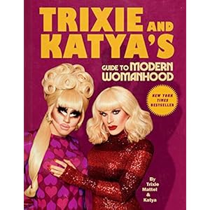 Trixie and Katya’s Guide to Modern Womanhood