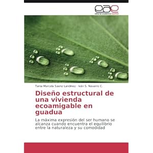 Diseño estructural de una vivienda ecoamigable en guadua: La máxima expresión del ser humano se alcanza cuando encuentra el equilibrio entre la nat