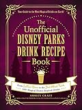 The Unofficial Disney Parks Drink Recipe Book: From