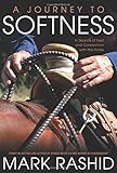 A Journey to Softness: In Search of Feel and Connection with the Horse by Mark Rashid, Skip Ewing