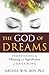 God of Dreams: Understanding the Meaning and Significance of Dreaming by