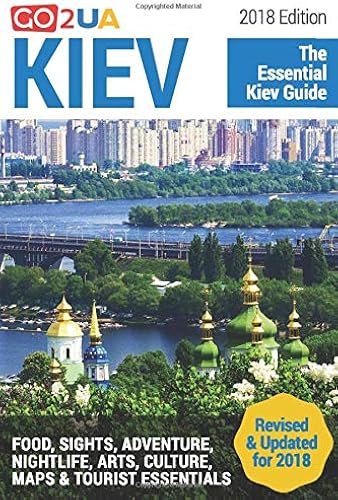 Download Kiev Guide: Kiev - The Essential Kiev Guide (2018 Edition) What to do in Kiev Ukraine: Food, Sights, Adventure, Arts, Culture, Maps and other cool stuff (Go2UA travel guides) PDF
