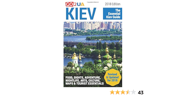 Kiev Guide Kiev The Essential Kiev Guide 2018 Edition What To Do In Kiev Ukraine Food Sights Adventure Arts Culture Maps And Other Cool Stuff Go2ua Travel Guides Potter Alina 9781977004000