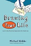 Image de Drawing Your Life: Learn to See, Record, and Appreciate Life's Small Joys