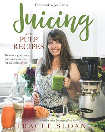 Juicing and Pulp Recipes: Delicious juice, meal, and snack recipes for all walks of life by Tracee Sloan