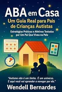 Livro "Autismo em Casa: O Guia Que Eu Gostaria de Ter Tido": "Estratégias Práticas, ABA Simplificada e Histórias Reais de Um Pai Que Aprendeu a Transformar Desafios em Superpoderes"