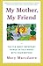 My Mother, My Friend : The Ten Most Important Things To Talk About With Your Mother - Book by Mary Marcdante