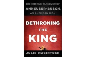 Dethroning the King: The Hostile Takeover of Anheuser-Busch, an American Icon