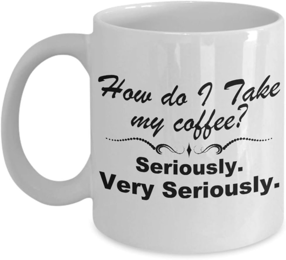 how do i take my coffee very seriously funny mug gift - great tea cup present