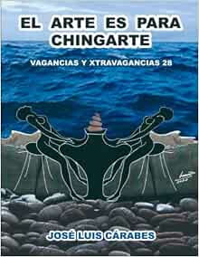 Amazon.com: EL ARTE ES PARA CHINGARTE: VAGANCIAS Y XTRAVAGANCIAS ...