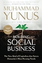 Building Social Business: The New Kind of Capitalism that Serves Humanity's Most Pressing Needs