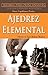 Ajedrez elemental: Ajedrez para principiantes por los grandes maestros (Spanish Edition) by 