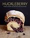 Huckleberry: Stories, Secrets, and Recipes From Our Kitchen (Baking Cookbook, Recipe Book for Cooks) by Zoe Nathan, Laurel Almerinda