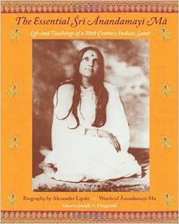 The Essential Sri Anandamayi Ma Life and Teaching of a 20th Century Indian Saint