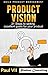 Agile Product Management: Product Vision:: 21 Steps to setting excellent goals for your product (scrum, scrum master, agile development, agile software development)