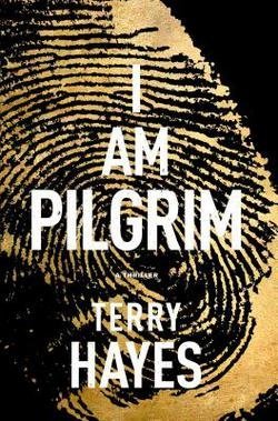 Terry Hayes: I Am Pilgrim : A Thriller (Hardcover); 2014 Edition