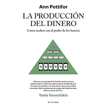 La producción del dinero: Cómo acabar con el poder de los bancos (Sin Fronteras)