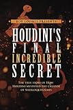 Houdini's Final Incredible Secret: How Houdini Mystified Sherlock Holmes' Creator by 