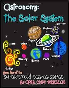 Astronomy The Solar System Super Smart Science Series April Chloe Terrazas 9780984384815