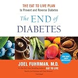 The End of Diabetes: The Eat to Live Plan to Prevent and Reverse Diabetes