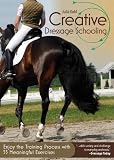 Creative Dressage Schooling: Enjoy the Training Process with 55 Meaningful Exercises Creative Dressage Schooling: Enjoy the Training Process with 55 Meaningful Exercises
