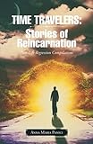 Time Travelers: Stories of Reincarnation: Past-Life Regression Compilations by Anna Maria Panici