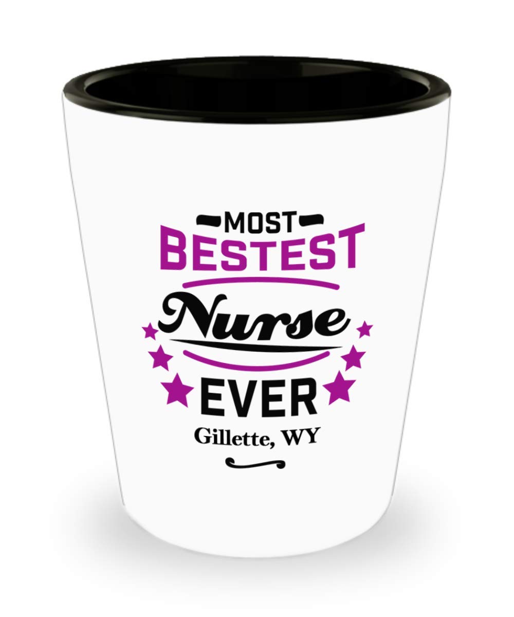 Nurse Shot Glass:"Most Bestest Nurse Ever In Gillette, WY" Shotglass, Graduation/Congratulation Party Gift For Females, Local & Personal For Nursing/Coworkers Living In Wyoming