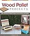 Wood Pallet Projects: Cool and Easy-to-Make Projects for the Home and Garden